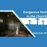Dangerous Technology in the Church | Daily Walk 429
