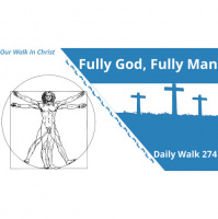 Fully God, Fully Man | Daily Walk 274