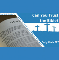 Can You Trust the Bible? | Daily Walk 227