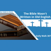 The Bible Wasnt Written in Old English | Daily Walk 307