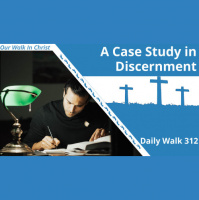 A Case Study in Discernment | Daily Walk 312