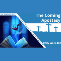 The Coming Apostasy | Daily Walk 402