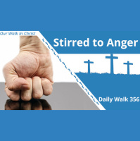 Stirred To Anger | Daily Walk 356