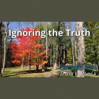 Ignoring the Truth | Daily Walk 58