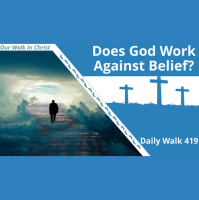 Does God Work Against Belief? | Daily Walk 419