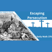 Escaping Persecution | Daily Walk 370