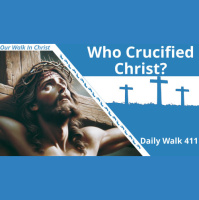 Who Crucified Christ | Daily Walk 411