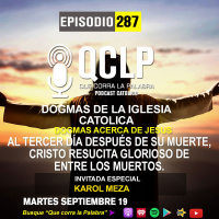 QCLP- Dogmas Catolicos 13. Al tercer día después de su muerte, Cristo resucita glorioso de entre los muertos