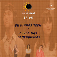19hDM | EP 03 – Filminhos Teen e Clube das Fanfiqueiras