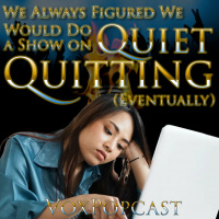 e250. We Always Figured We Would Do a Show on Quiet Quitting (Eventually)