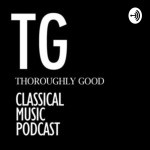 Thoroughly Good Classical Music Podcast