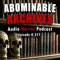 277: Abominable Archives - Chilling Tales for Dark Nights