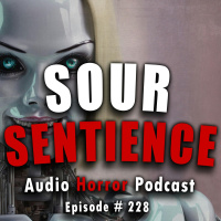 228: Sour Sentience - Chilling Tales for Dark Nights