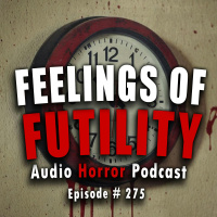 275: Feelings of Futility - Chilling Tales for Dark Nights
