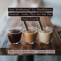 Hate Meditating? Try Mindfulness Instead - Yeah, They Are Not The Same Exactly