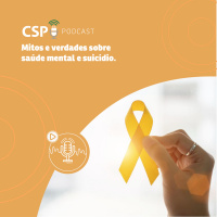 CSP Podcast T02 EP27 - Mitos e verdades sobre saúde mental e suicídio