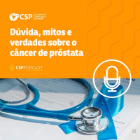 CSP Podcast T01 EP21 | Dúvida, mitos e verdades sobre o câncer de próstata