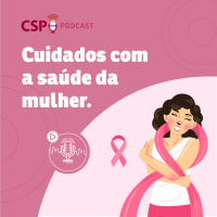 CSP Podcast T02 EP29 - Cuidado com a saúde de mulher contra o câncer de mama