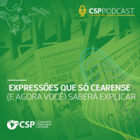 CSP Podcast T01 EP16 | Expressões que só cearense (e agora você) saberá explicar