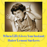 47: When Life Gives You Instant Hater Lemon Suckers