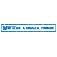 Ep 3- Who Needs A Gimmick Podcast (1)