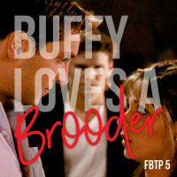 FBTP 5: Buffy Loves a Brooder
