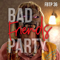FBTP 36: Bad Friends Party