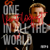 FBTP 9: One Ventriloquist in All the World
