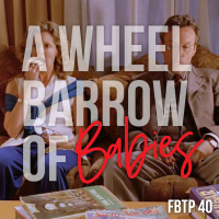 FBTP 40: A Wheelbarrow of Babies