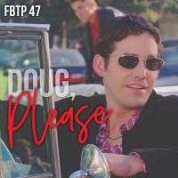 FBTP 47: Doug, Please