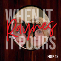 FBTP 18: When It Raynes, It Pours