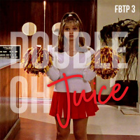 FBTP 3: Double Oh Juice