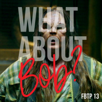 FBTP 13: What About Bob?