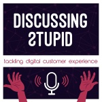 Discussing Stupid: Tackling Digital Customer Experience