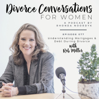 Episode 077: Understanding Mortgages  Debt During Divorce with Rob Miller
