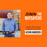 Eps 246 Leaders Who Liberate Employee Voices Win | Kevin Hancock