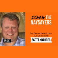 Eps 257 Buy Beer And Watch How We Get Er Done | Scott Krauger