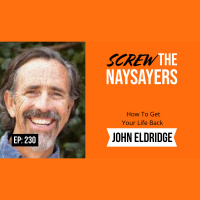 Eps 230 How To Get Your Life Back | John Eldridge