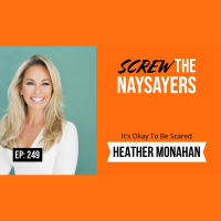 Eps 249 It’s Okay To Be Scared | Heather Monahan