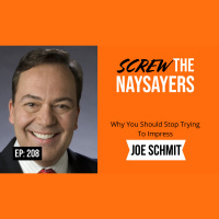 Ep 208 Why You Should Stop Trying To Impress | Joe Schmit