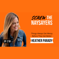 Eps 218 Things Always Get Messy Before They Get Better | Heather Parady