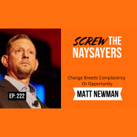 Eps 222 Change Breeds Complacency Or Opportunity | Matt Newman