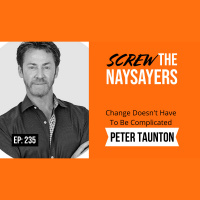 Eps 235 Change Doesn’t Have To Be Complicated | Peter Taunton