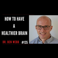 How To Have A Healthier Brain With Dr. Ben Webb