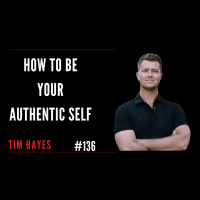 How To Be Your Authentic Self With Tim Hayes