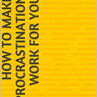 How To Make Procrastination Work For You