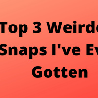 Top 3 Weirdest Snaps Ive Ever Gotten