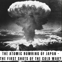 The Atomic Bombing of Japan - The First Shots of the Cold War? (416)