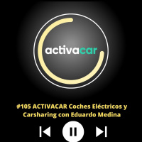 #105 ACTIVACAR Coches Eléctricos y Carsharing con Eduardo Medina