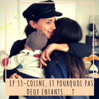 EP 33 - COLINE, ET POURQUOI PAS DEUX ENFANTS?
